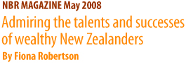 NBR Magazine May 2008 - Admiring the talents and successes of wealthy New Zealanders By Fiona Robertson